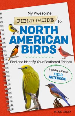 My Awesome Field Guide to North American Birds: Find and Identify Your Feathered Friends