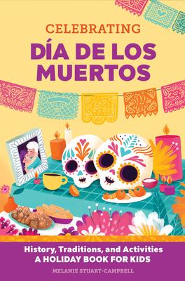 Celebrating Da de Los Muertos: History, Traditions, and Activities - A Holiday Book for Kids