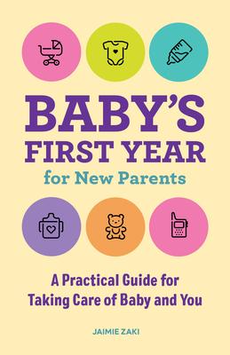 Baby's First Year for New Parents: A Practical Guide for Taking Care of Baby and You