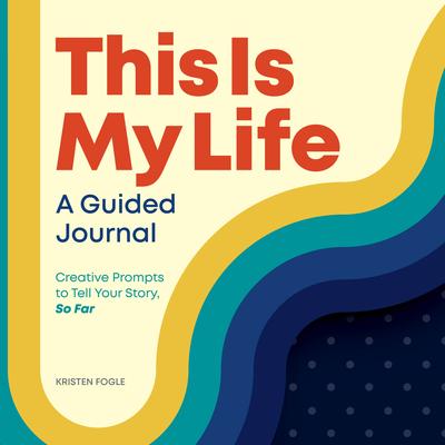 This Is My Life: A Guided Journal: Creative Prompts to Tell Your Story, So Far