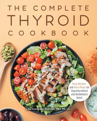 The Complete Thyroid Cookbook: Easy Recipes and Meal Plans for Hypothyroidism and Hashimoto's Relief