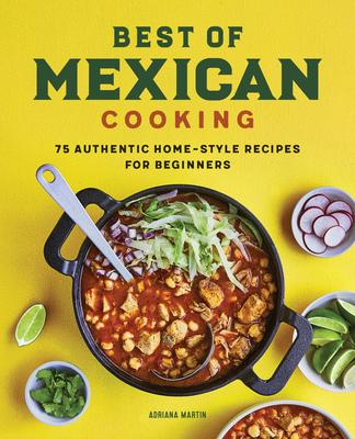 Best of Mexican Cooking: 75 Authentic Home-Style Recipes for Beginners