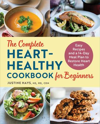 The Complete Heart-Healthy Cookbook for Beginners: Easy Recipes and a 14-Day Meal Plan to Restore Heart Health