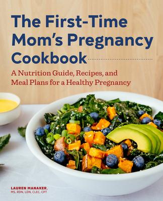 The First-Time Mom's Pregnancy Cookbook: A Nutrition Guide, Recipes, and Meal Plans for a Healthy Pregnancy