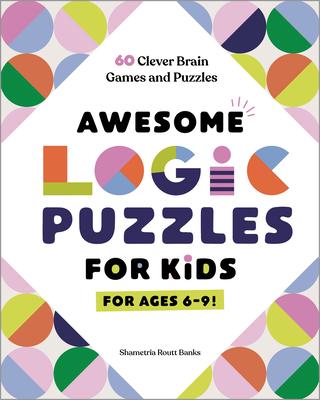 Awesome Logic Puzzles for Kids: 60 Clever Brain Games and Puzzles