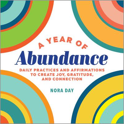 A Year of Abundance: Daily Practices and Affirmations to Create Joy, Gratitude, and Connection