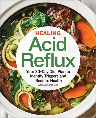 Healing Acid Reflux: Your 30-Day Diet Plan to Identify Triggers and Restore Health