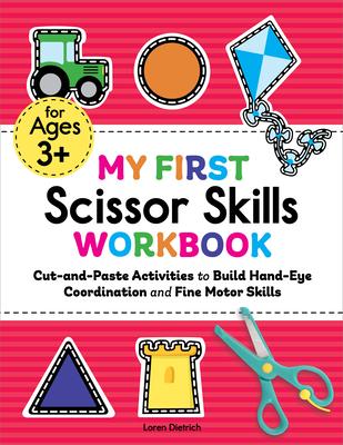 My First Scissor Skills Workbook: Cut-And-Paste Activities to Build Hand-Eye Coordination and Fine Motor Skills