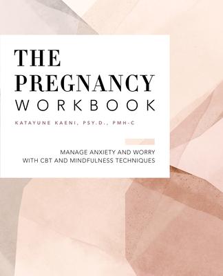 The Pregnancy Workbook: Manage Anxiety and Worry with CBT and Mindfulness Techniques