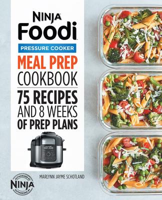 Ninja Foodi Pressure Cooker Meal Prep Cookbook: 75 Recipes and 8 Weeks of Prep Plans