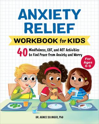 Anxiety Relief Workbook for Kids: 40 Mindfulness, Cbt, and ACT Activities to Find Peace from Anxiety and Worry