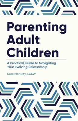 Parenting Adult Children: A Practical Guide to Navigating Your Evolving Relationship