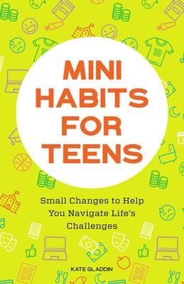 Mini Habits for Teens: Small Changes to Help You Navigate Life's Challenges