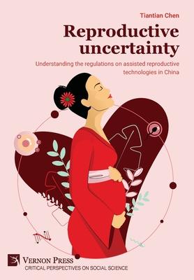 Reproductive uncertainty: Understanding the regulations on assisted reproductive technologies in China