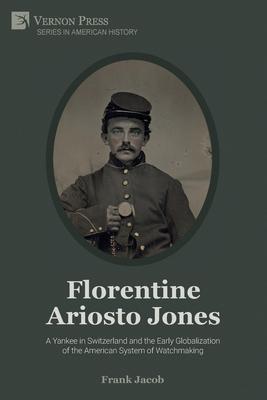 Florentine Ariosto Jones: A Yankee in Switzerland and the Early Globalization of the American System of Watchmaking (B&W)