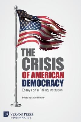 The Crisis of American Democracy: Essays on a Failing Institution