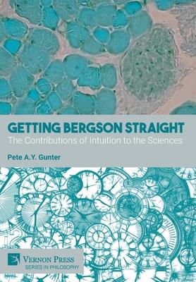 Getting Bergson Straight: The Contributions of Intuition to the Sciences