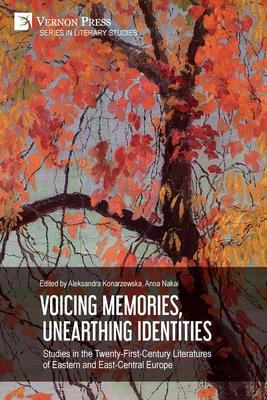 Voicing Memories, Unearthing Identities: Studies in the Twenty-First-Century Literatures of Eastern and East-Central Europe