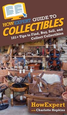 HowExpert Guide to Collectibles: 101+ Tips to Find, Buy, Sell, and Collect Collectibles