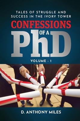 Confessions of a PhD: Tales of Struggle and Success in the Ivory Tower Volume 1