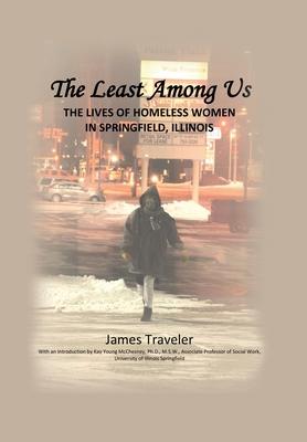 The Least Among Us: The Lives of Homeless Women in Springfield, Illinois