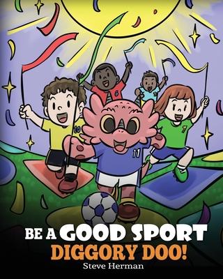 Be A Good Sport, Diggory Doo!: A Story About Good Sportsmanship and How To Handle Winning and Losing