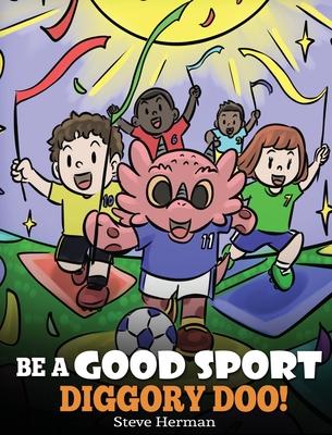 Be A Good Sport, Diggory Doo!: A Story About Good Sportsmanship and How To Handle Winning and Losing