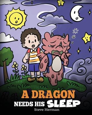 A Dragon Needs His Sleep: A Story About The Importance of A Good Night's Sleep