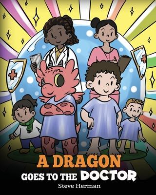 A Dragon Goes to the Doctor: A Story About Doctor Visits