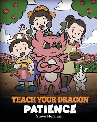 Teach Your Dragon Patience: A Story About Patience and the Power of Waiting