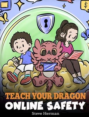 Teach Your Dragon Online Safety: A Story About Navigating the Internet Safely and Responsibly