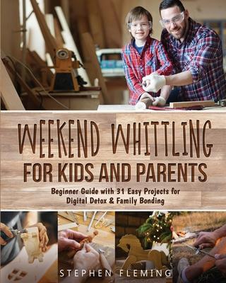 Weekend Whittling For Kids And Parents: Beginner Guide with 31 Easy Projects for Digital Detox & Family Bonding Subscription
