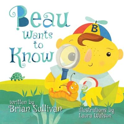 Beau Wants to Know -- (Children's Picture Book, Whimsical, Imaginative, Beautiful Illustrations, Stories in Verse)