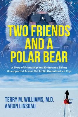 Two Friends and a Polar Bear: A Story of Friendship and Endurance Skiing Unsupported Across the Arctic Greenland Ice Cap