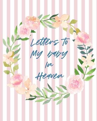 Letters To Baby In Heaven: A Diary Of All The Things I Wish I Could Say Newborn Memories Grief Journal Loss of a Baby Sorrowful Season Forever In