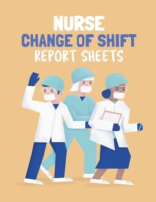 Nurse Change Of Shift Report Sheets: Patient Care Nursing Report Change of Shift Hospital RN's Long Term Care Body Systems Labs and Tests Assessments