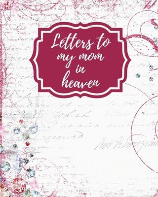 Letters To My Mom In Heaven: Wonderful Mom Heart Feels Treasure Keepsake Memories Grief Journal Our Story Dear Mom For Daughters For Sons