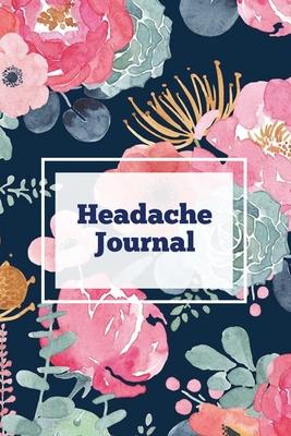 Headache Journal: Migraine Information Log, Pain Triggers, Record Symptoms, Headcaches Book, Chronic Headache Management Diary, Daily Tr