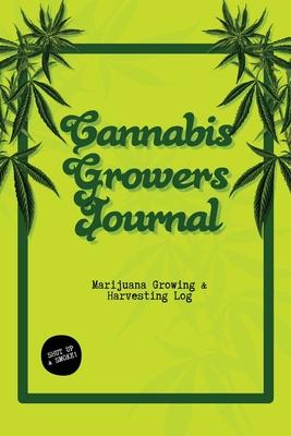 Cannabis Growers Journal: Marijuana Growing & Harvesting Log, Grow, Keeping Track Of Details, Record Strains, Medical & Recreational Weed Refere