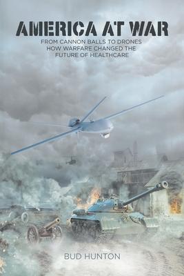 America at War: From Cannon Balls to Drones - How Warfare Changed The Future of Healthcare