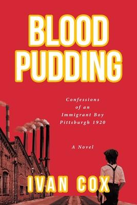 Blood Pudding: Confessions of an Immigrant Boy Pittsburgh, 1920