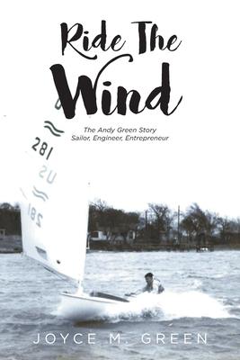 Ride The Wind: The Andy Green Story: Sailor, Engineer, Entrepreneur