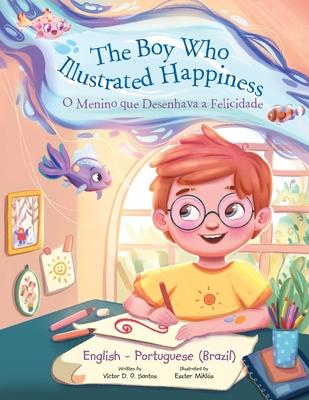 The Boy Who Illustrated Happiness / o Menino Que Desenhava a Felicidade - Bilingual English and Portuguese (Brazil) Edition: Children's Picture Book