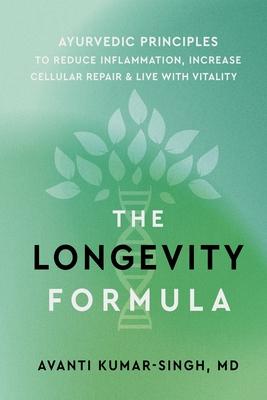 The Longevity Formula: Ayurvedic Principles to Reduce Inflammation, Increase Cellular Repair, and Live with Vitality