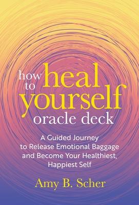 How to Heal Yourself Oracle Deck: A Guided Journey to Release Emotional Baggage and Become Your Healthiest, Happiest Self