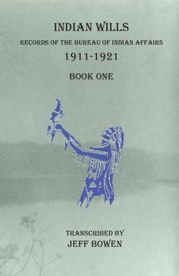 Indian Wills, 1911-1921 Book One: Records of the Bureau of Indian Affairs