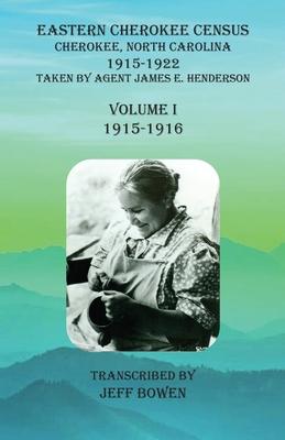 Eastern Cherokee Census, Cherokee, North Carolina, 1915-1922, Volume I (1915-1916): Taken by Agent James E. Henderson