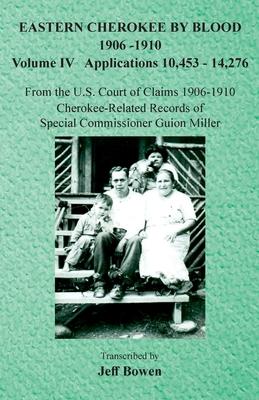 Eastern Cherokee By Blood, 1906-1910: Volume IV Applications 10,453-14,276