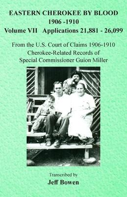 Eastern Cherokee By Blood, 1906-1910: Volume VII Applications 21,881-26,099