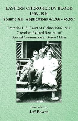 Eastern Cherokee By Blood, 1906-1910: Volume XII Applications 42,266-45,857